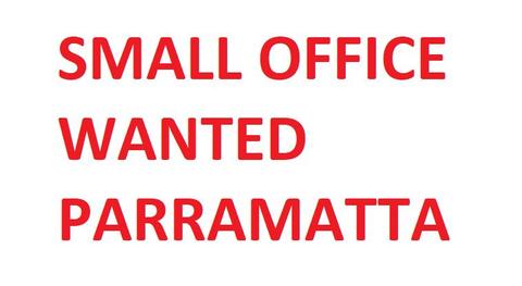 WANTED; SMALL OFFICE WANTED FOR LEASE; PARRAMATTA